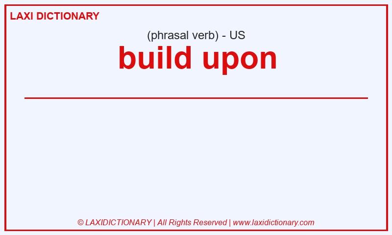 Definition build upon in American English