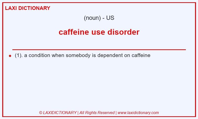Definition caffeine use disorder in American English