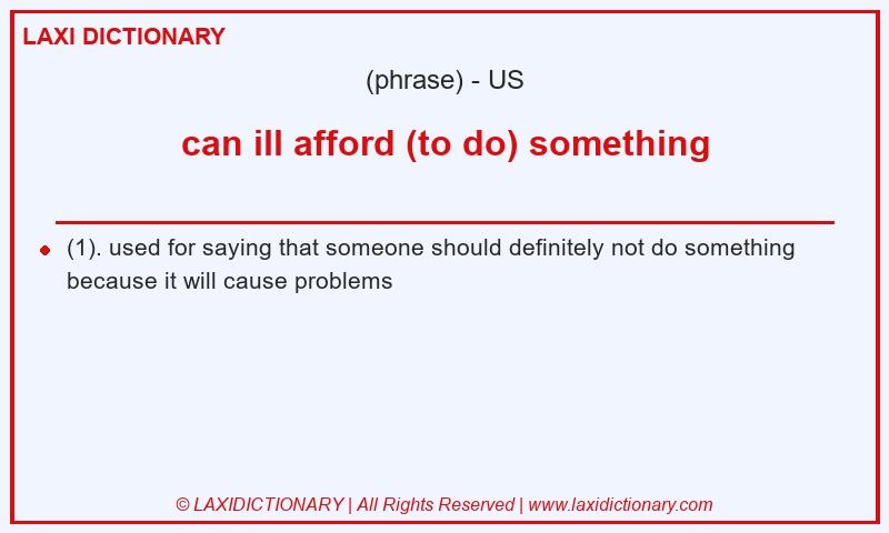 Definition can ill afford (to do) something in American English