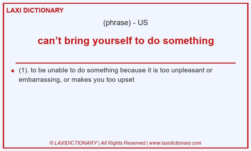 Definition can’t bring yourself to do something in American English