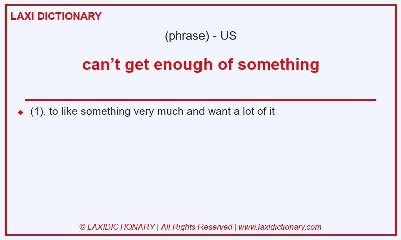 Definition can’t get enough of something in American English