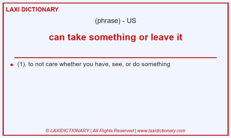 Definition can take something or leave it in American English
