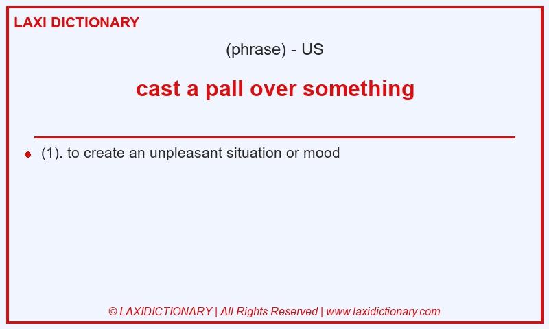 Definition cast a pall over something in American English
