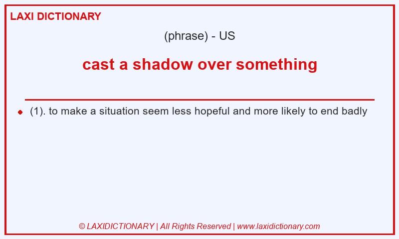 Definition cast a shadow over something in American English