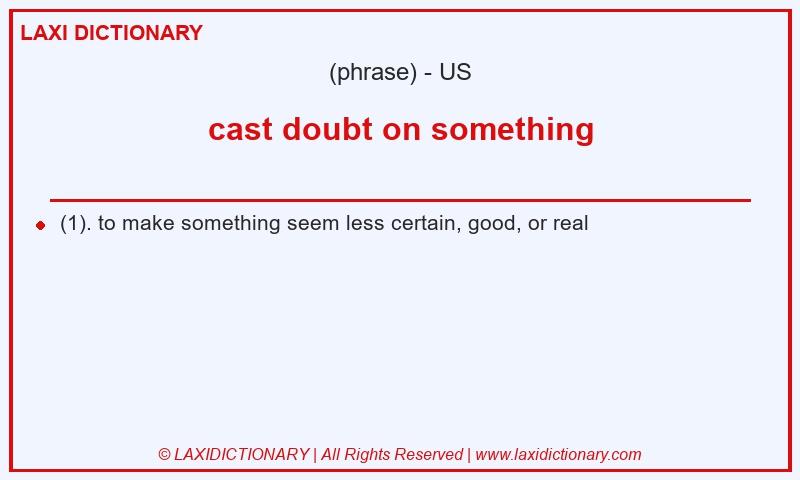 Definition cast doubt on something in American English