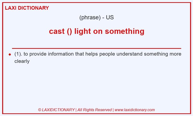 Definition cast () light on something in American English