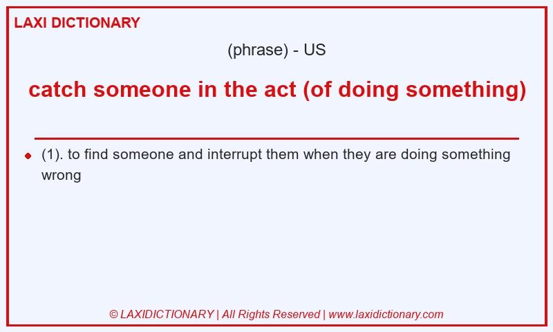 Definition catch someone in the act (of doing something) in American English