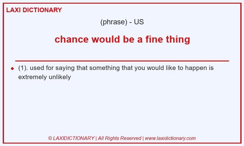 Definition chance would be a fine thing in American English
