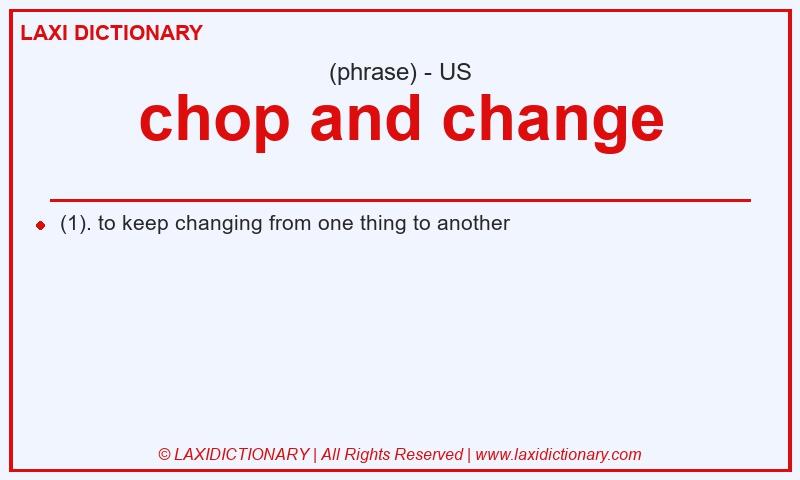 Definition chop and change in American English
