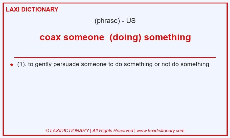 Definition coax someone  (doing) something in American English