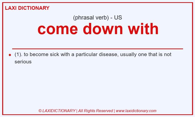 Definition come down with in American English