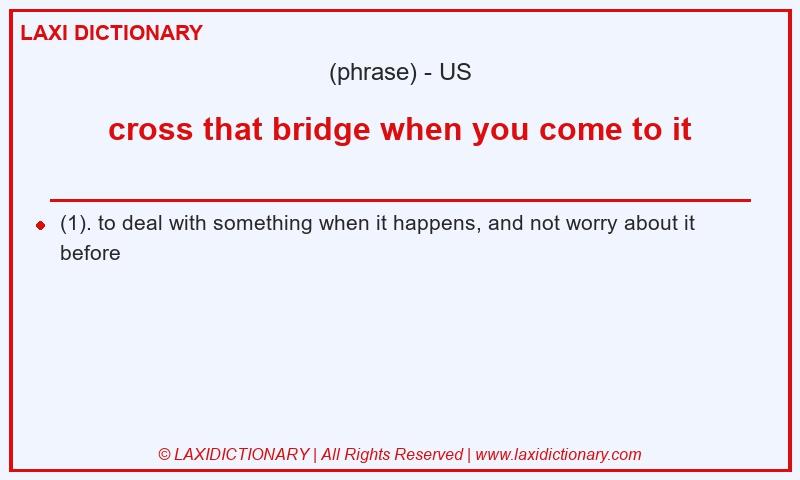 Definition cross that bridge when you come to it in American English