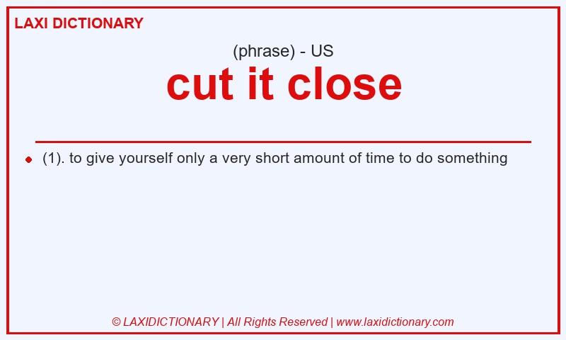 Definition cut it close in American English