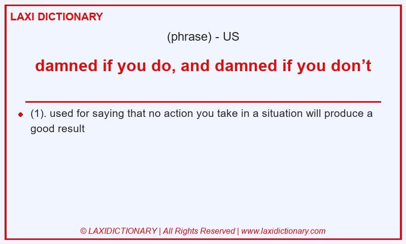 Definition damned if you do, and damned if you don’t in American English