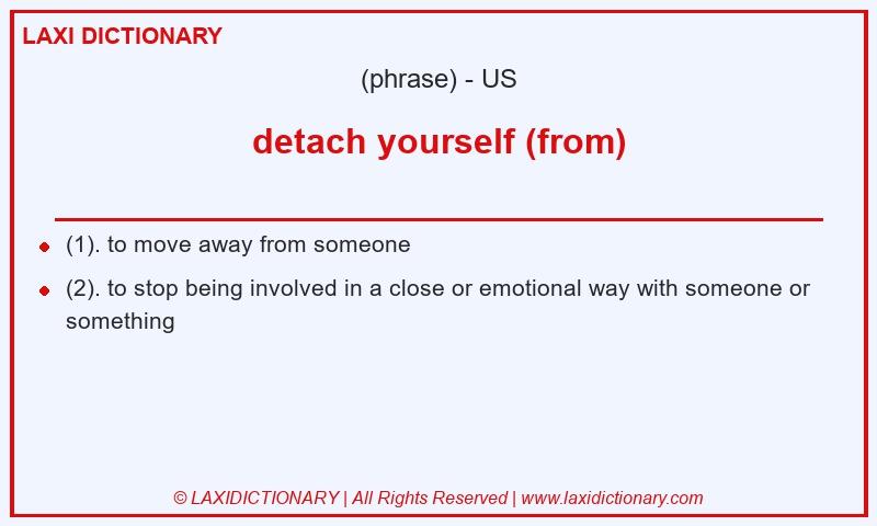 Definition detach yourself (from) in American English