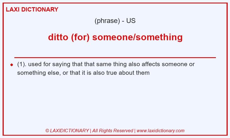 Definition ditto (for) someone/something in American English