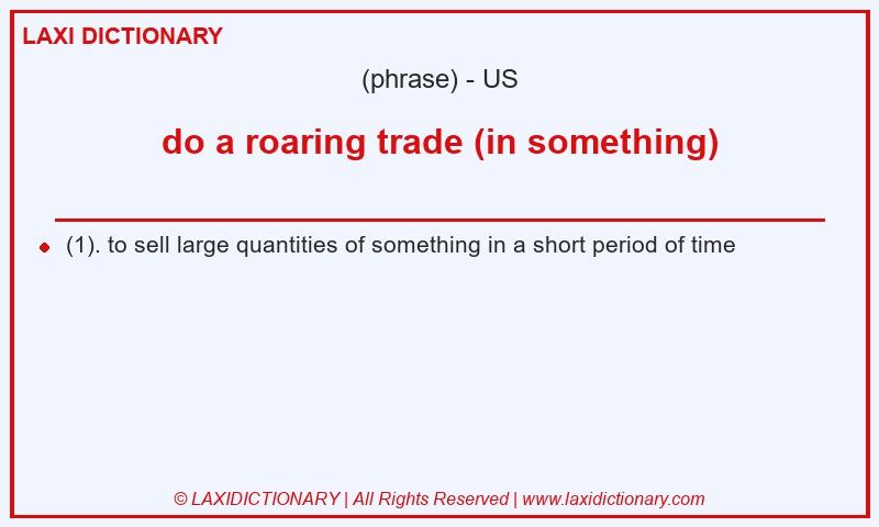 Definition do a roaring trade (in something) in American English