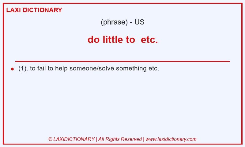 Definition do little to  etc. in American English