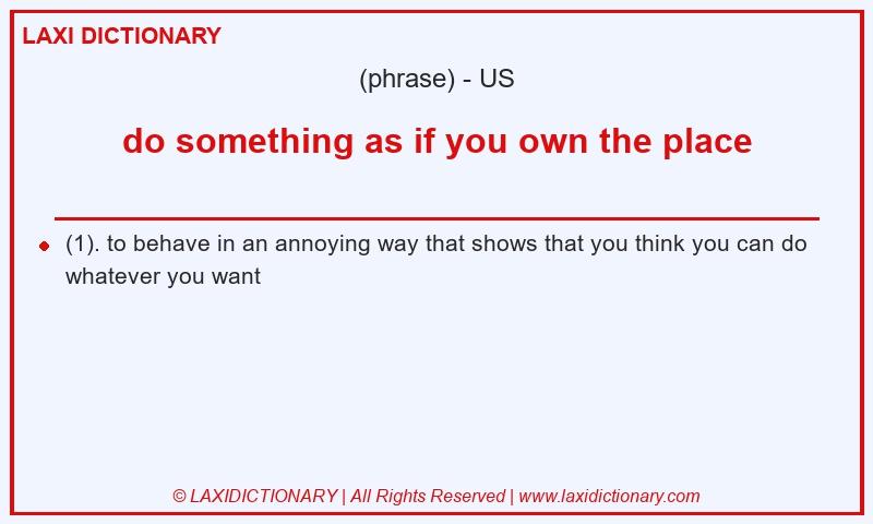 Definition do something as if you own the place in American English