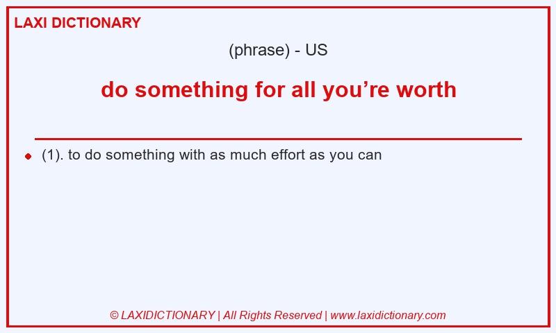 Definition do something for all you’re worth in American English