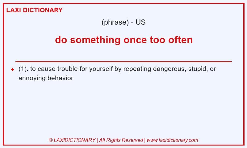 Definition do something once too often in American English