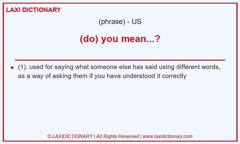 Definition (do) you mean...? in American English