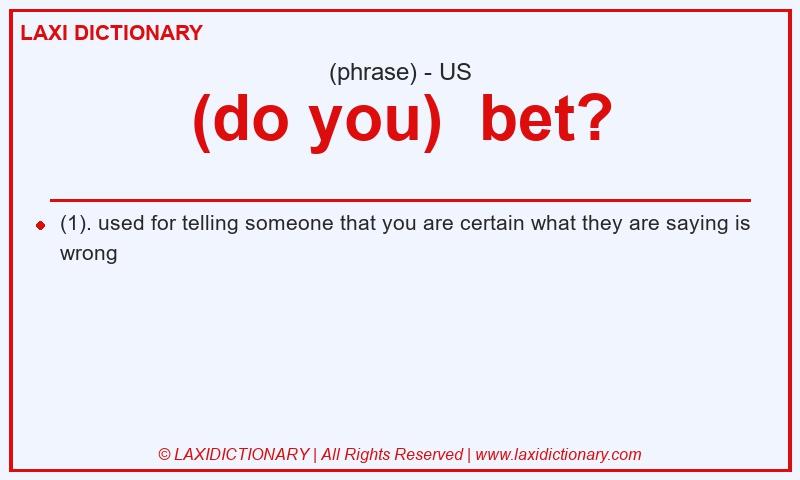 Definition (do you) bet? in American English