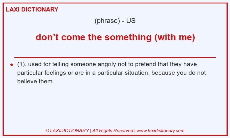 Definition don’t come the something (with me) in American English