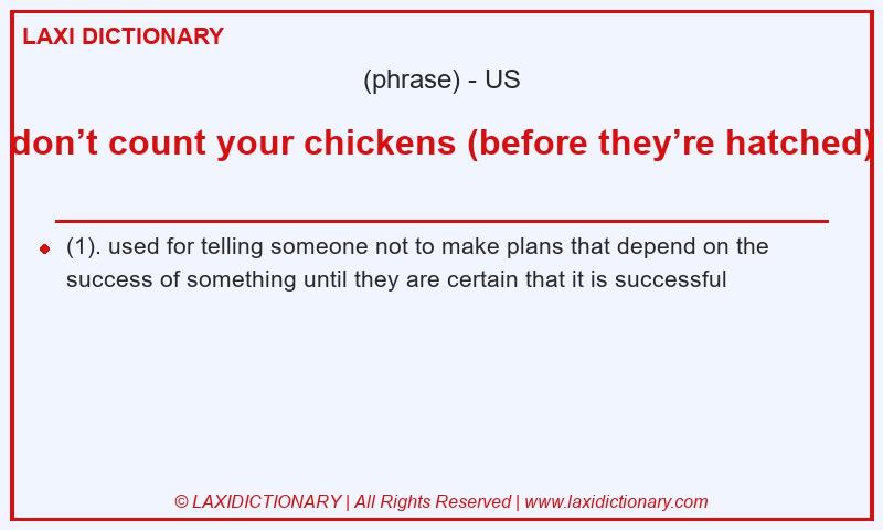 Definition don’t count your chickens (before they’re hatched) in American English