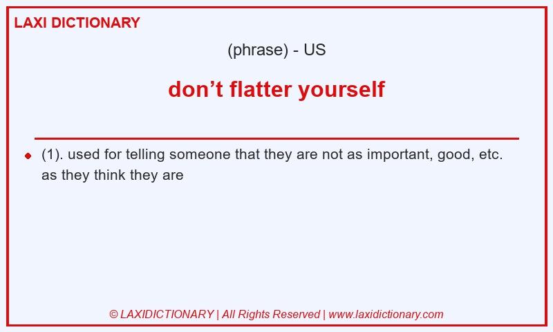 Definition don’t flatter yourself in American English