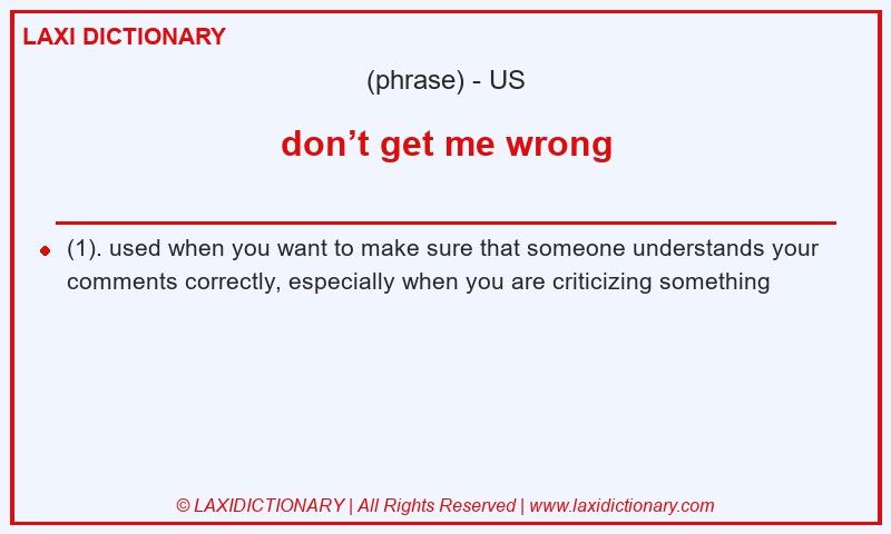 Definition don’t get me wrong in American English