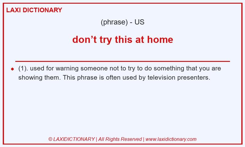 Definition don’t try this at home in American English