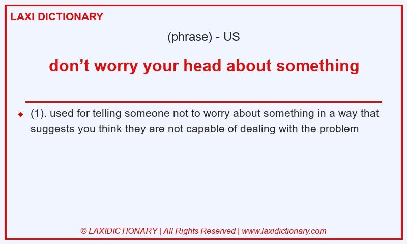 Definition don’t worry your head about something in American English