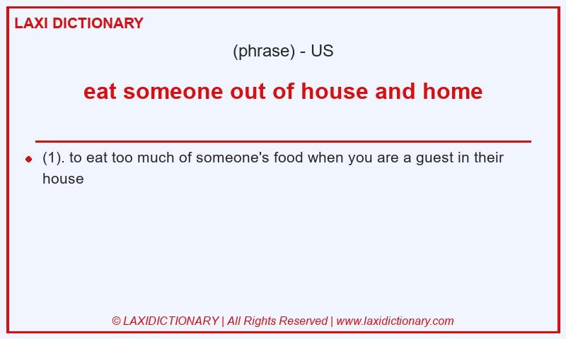 Definition eat someone out of house and home in American English
