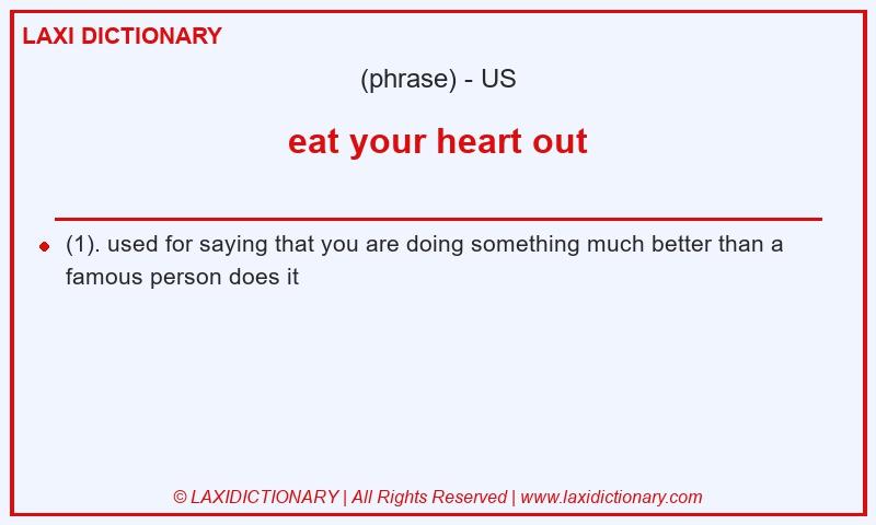 Definition eat your heart out in American English
