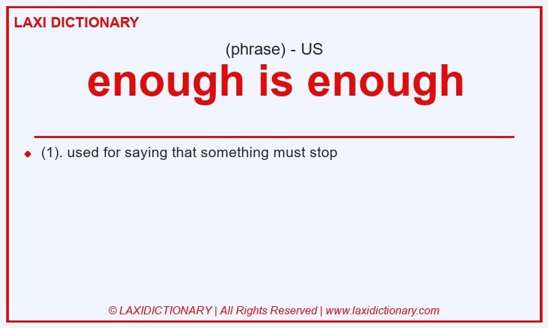 Definition enough is enough in American English