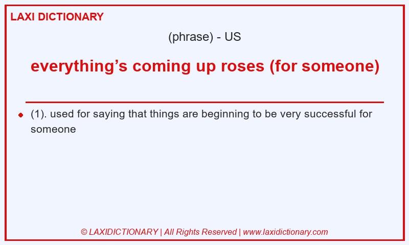 Definition everything’s coming up roses (for someone) in American English