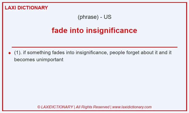 Definition fade into insignificance in American English