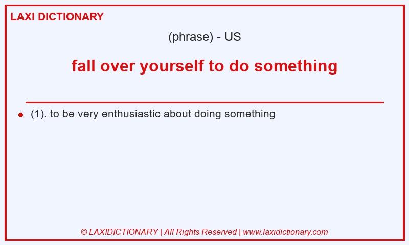 Definition fall over yourself to do something in American English