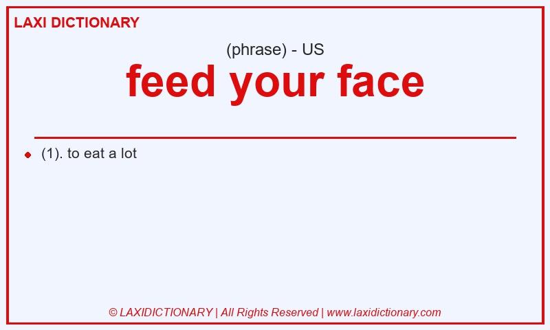 Definition feed your face in American English