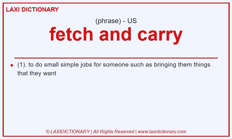 Definition fetch and carry in American English