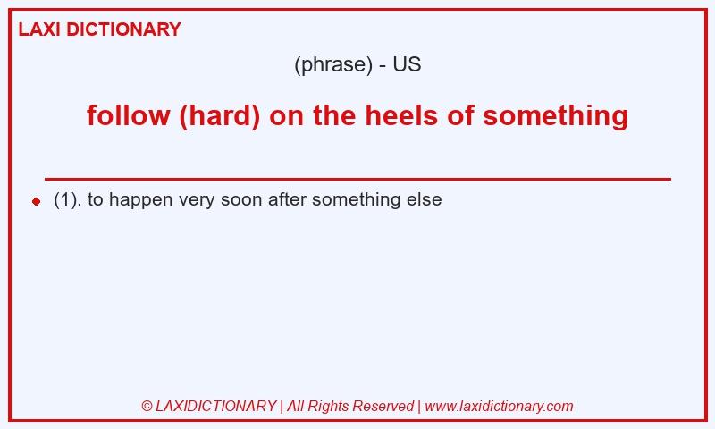 Definition follow (hard) on the heels of something in American English