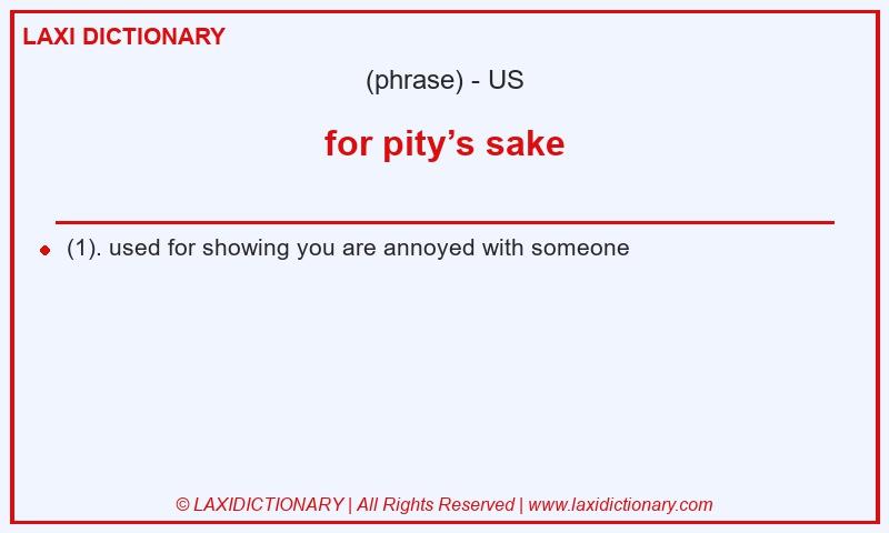 Definition for pity’s sake in American English