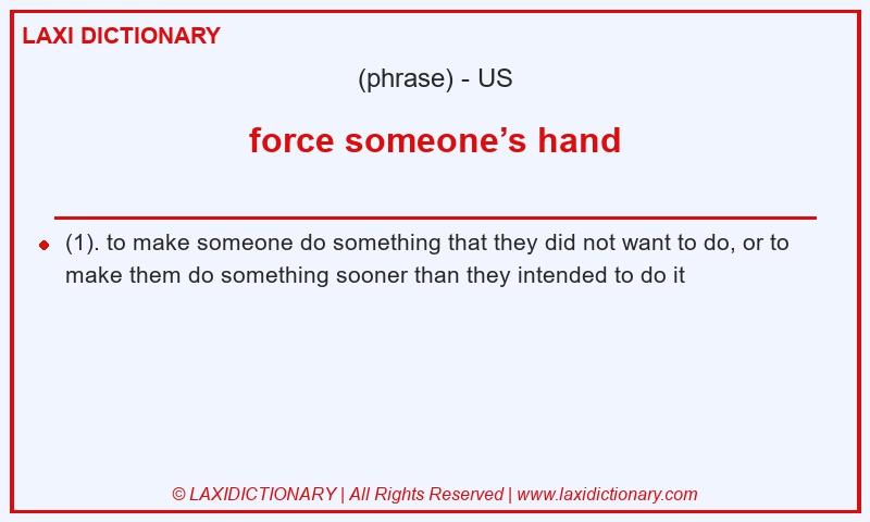 Definition force someone’s hand in American English