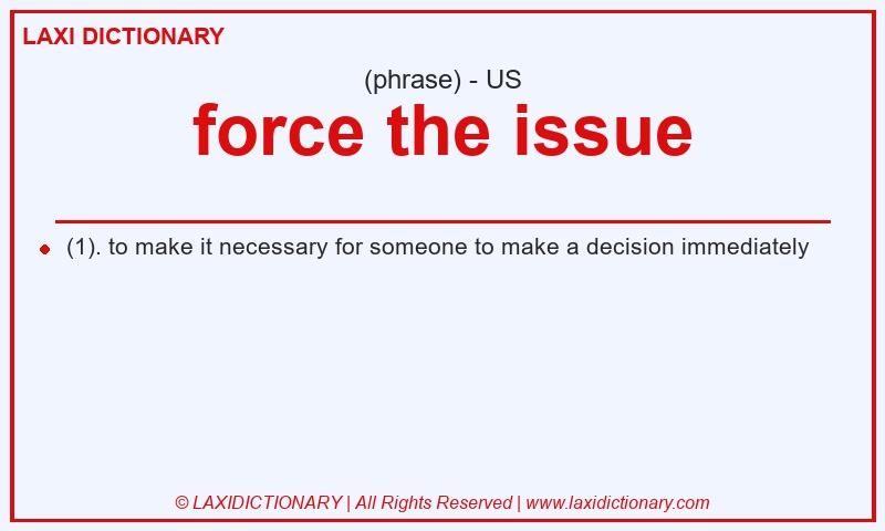 Definition force the issue in American English