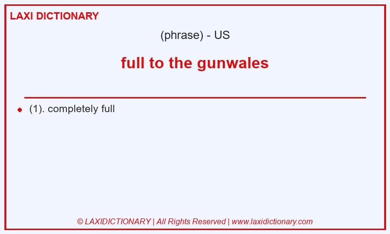 Definition full to the gunwales in American English