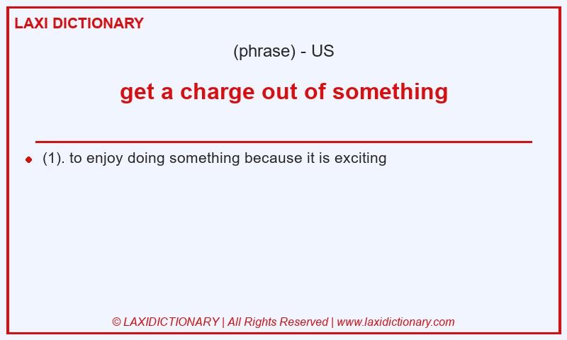 Definition get a charge out of something in American English