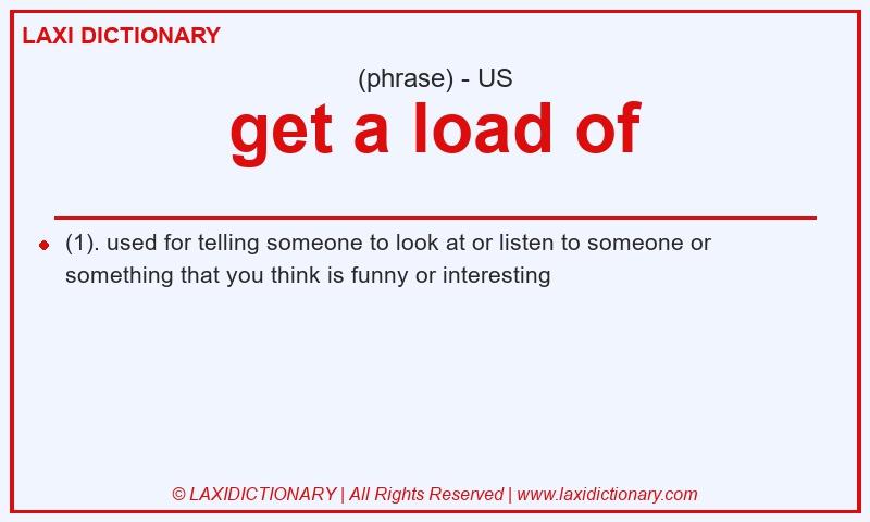 Definition get a load of in American English