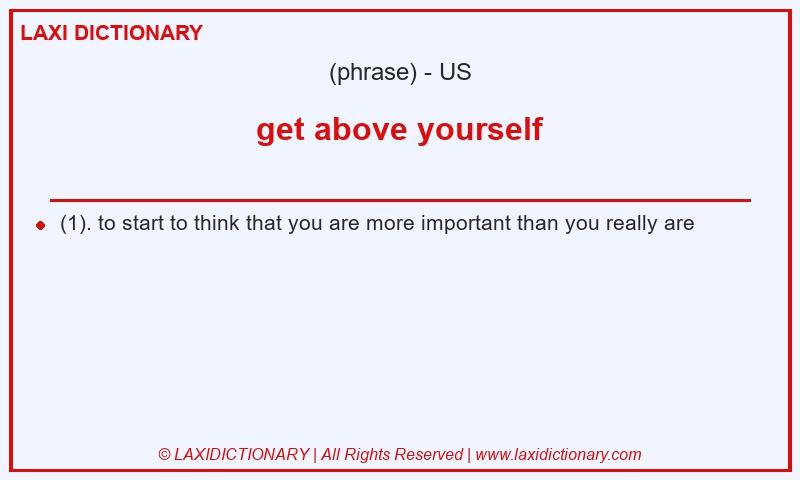 Definition get above yourself in American English