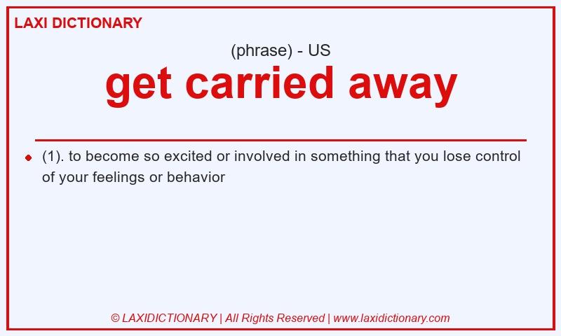 Definition get carried away in American English